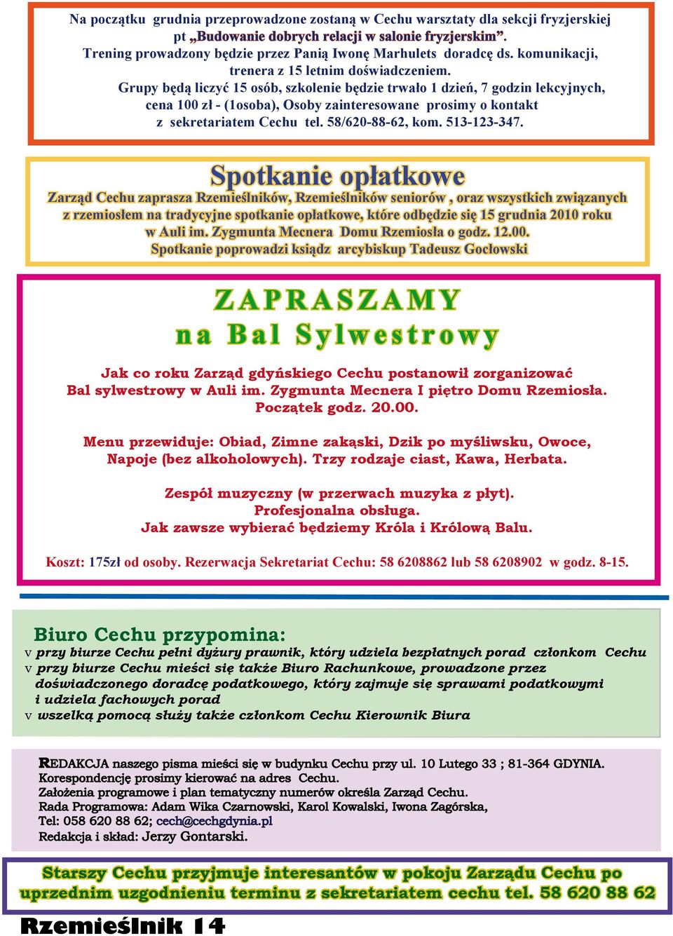 Grupy będą liczyć 15 osób, szkolenie będzie trwało 1 dzień, 7 godzin lekcyjnych, cena 100 zł - (1osoba), Osoby zainteresowane prosimy o kontakt z sekretariatem Cechu tel. 58/620-88-62, kom.