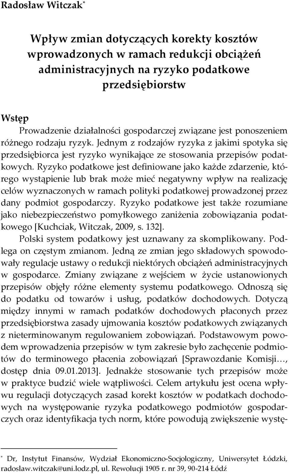 Ryzyko podatkowe jest definiowane jako każde zdarzenie, którego wystąpienie lub brak może mieć negatywny wpływ na realizację celów wyznaczonych w ramach polityki podatkowej prowadzonej przez dany