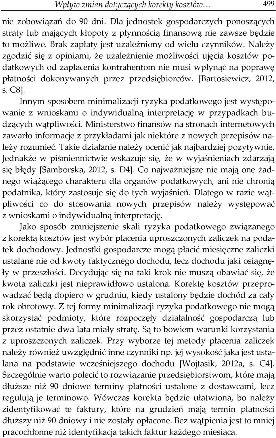 Należy zgodzić się z opiniami, że uzależnienie możliwości ujęcia kosztów podatkowych od zapłacenia kontrahentom nie musi wpłynąć na poprawę płatności dokonywanych przez przedsiębiorców.