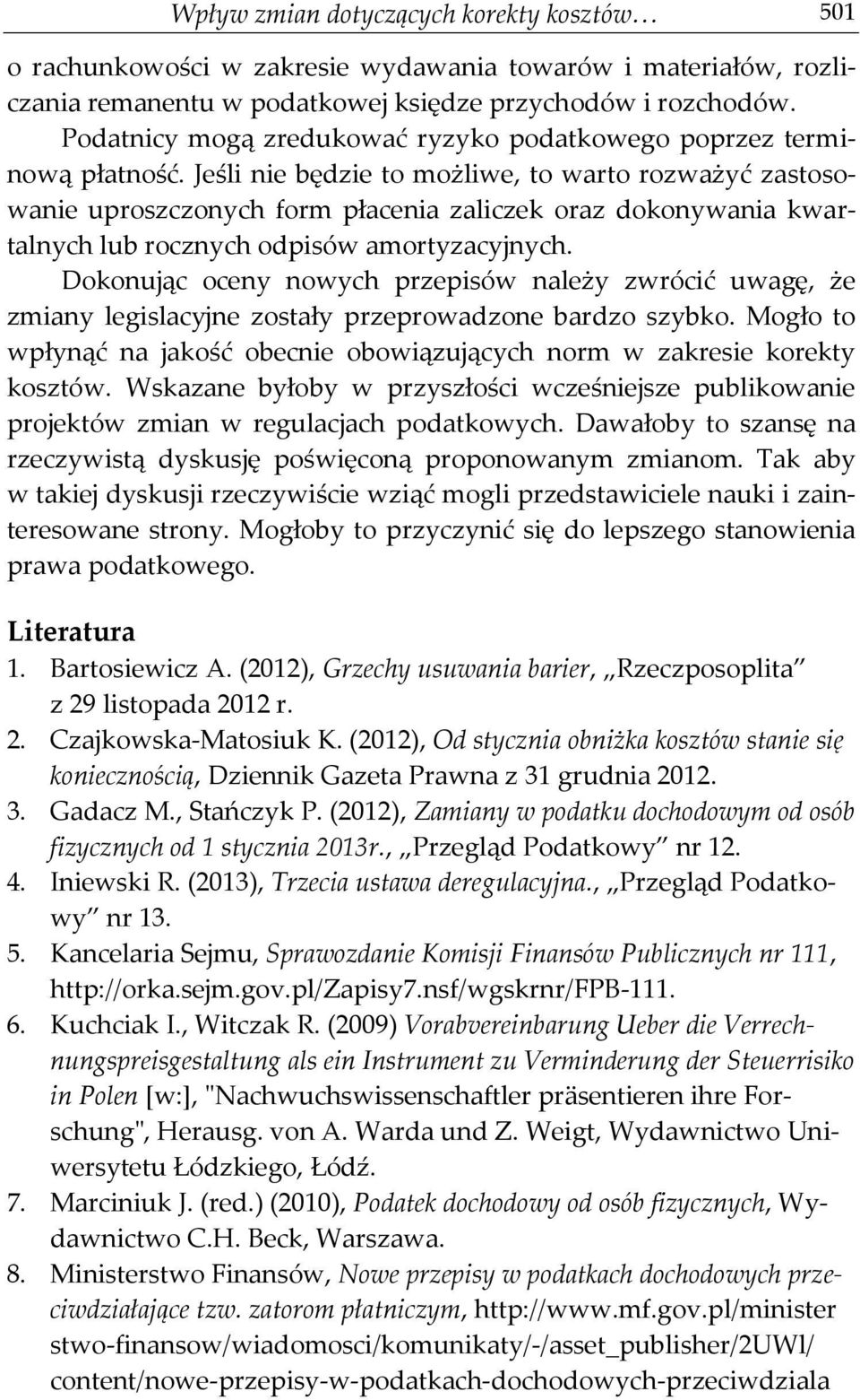 Jeśli nie będzie to możliwe, to warto rozważyć zastosowanie uproszczonych form płacenia zaliczek oraz dokonywania kwartalnych lub rocznych odpisów amortyzacyjnych.