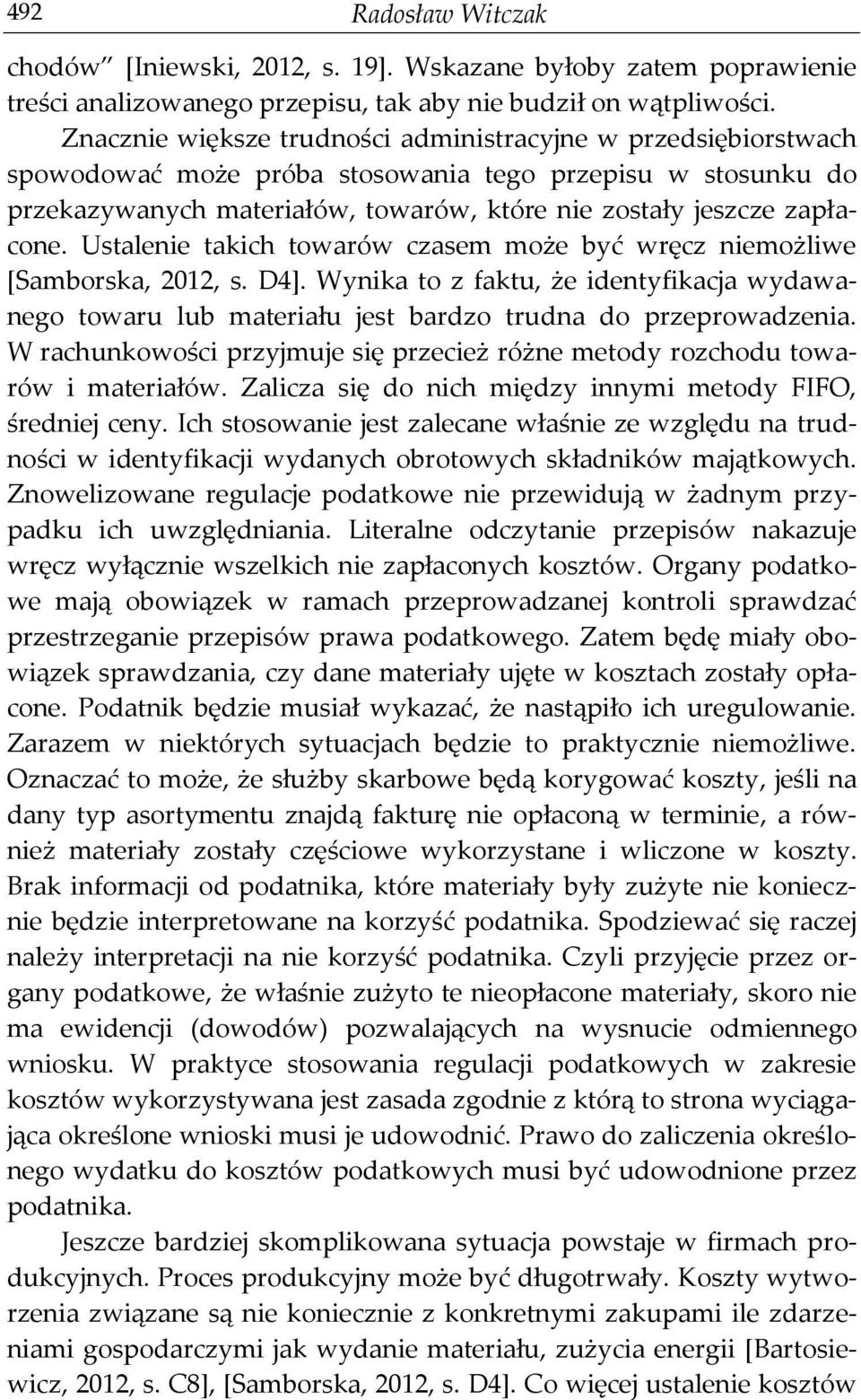 Ustalenie takich towarów czasem może być wręcz niemożliwe [Samborska, 2012, s. D4]. Wynika to z faktu, że identyfikacja wydawanego towaru lub materiału jest bardzo trudna do przeprowadzenia.