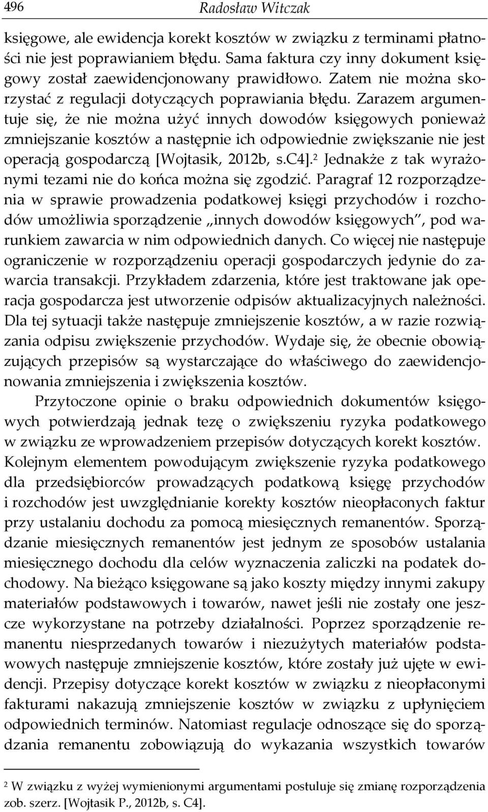 Zarazem argumentuje się, że nie można użyć innych dowodów księgowych ponieważ zmniejszanie kosztów a następnie ich odpowiednie zwiększanie nie jest operacją gospodarczą [Wojtasik, 2012b, s.c4].