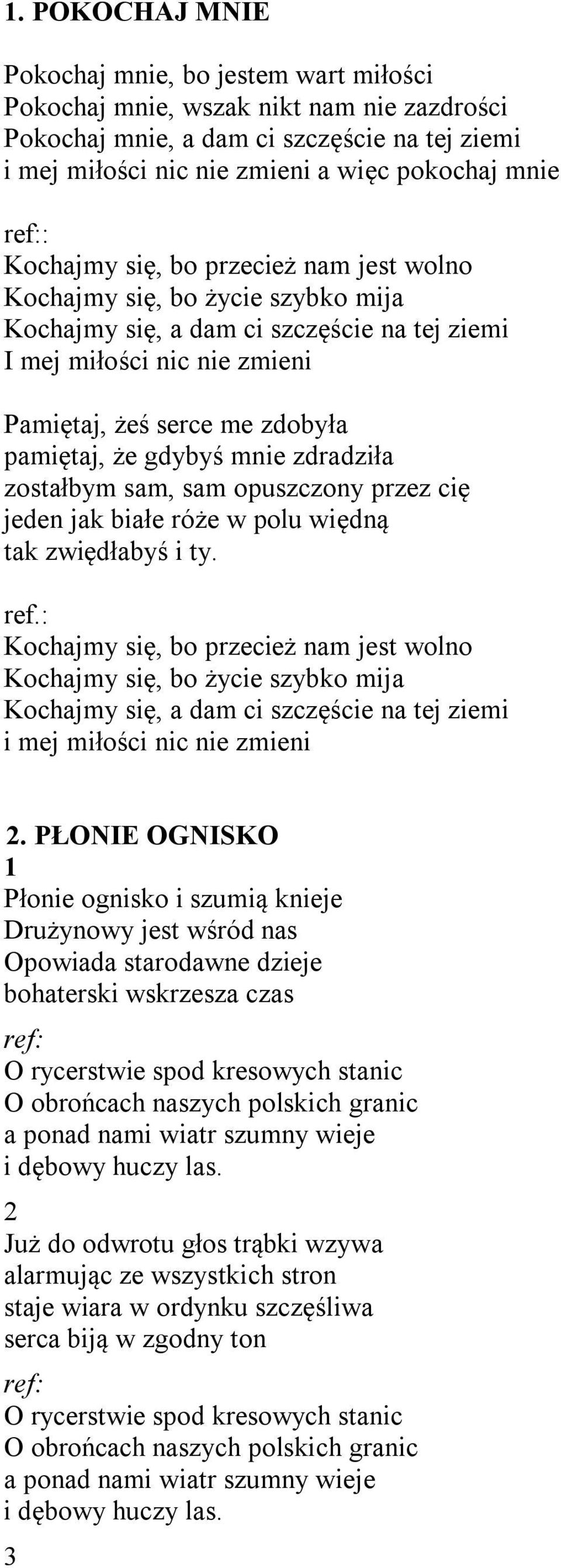 że gdybyś mnie zdradziła zostałbym sam, sam opuszczony przez cię jeden jak białe róże w polu więdną tak zwiędłabyś i ty.