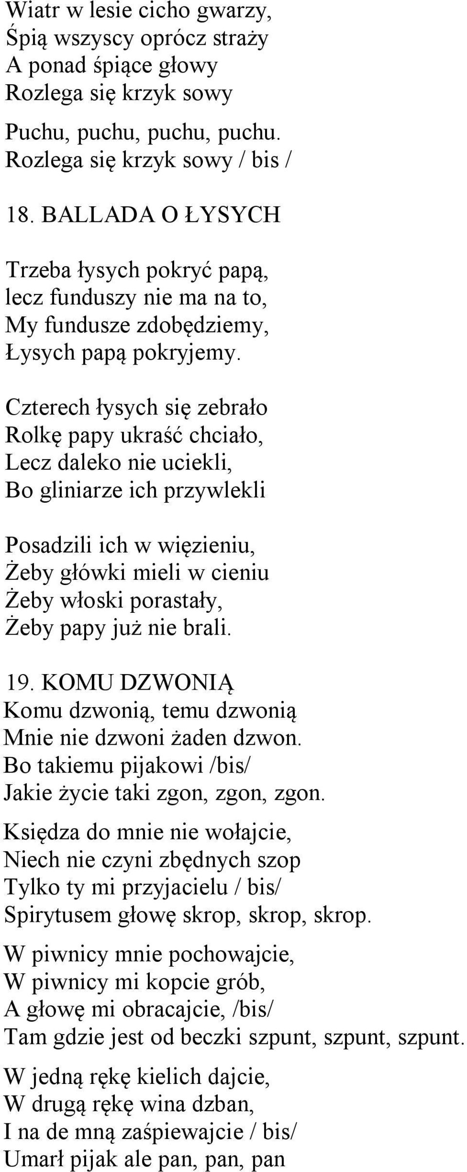 Czterech łysych się zebrało Rolkę papy ukraść chciało, Lecz daleko nie uciekli, Bo gliniarze ich przywlekli Posadzili ich w więzieniu, Żeby główki mieli w cieniu Żeby włoski porastały, Żeby papy już