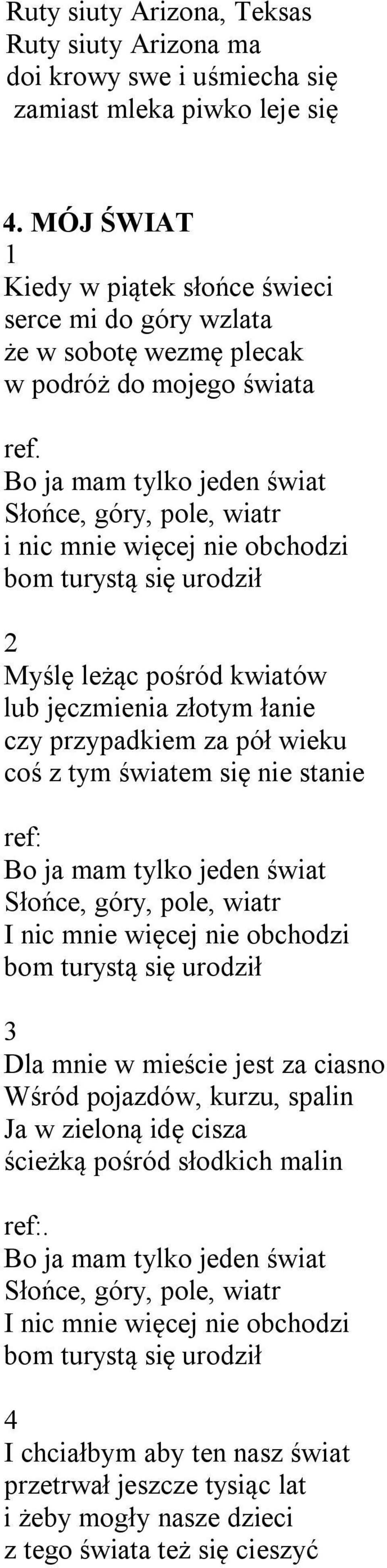 bom turystą się urodził Myślę leżąc pośród kwiatów lub jęczmienia złotym łanie czy przypadkiem za pół wieku coś z tym światem się nie stanie ref: Bo ja mam tylko jeden świat Słońce, góry, pole, wiatr