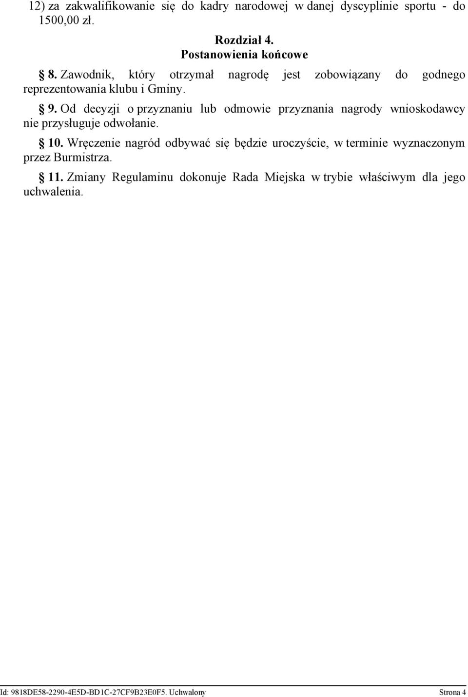 Od decyzji o przyznaniu lub odmowie przyznania nagrody wnioskodawcy nie przysługuje odwołanie. 10.