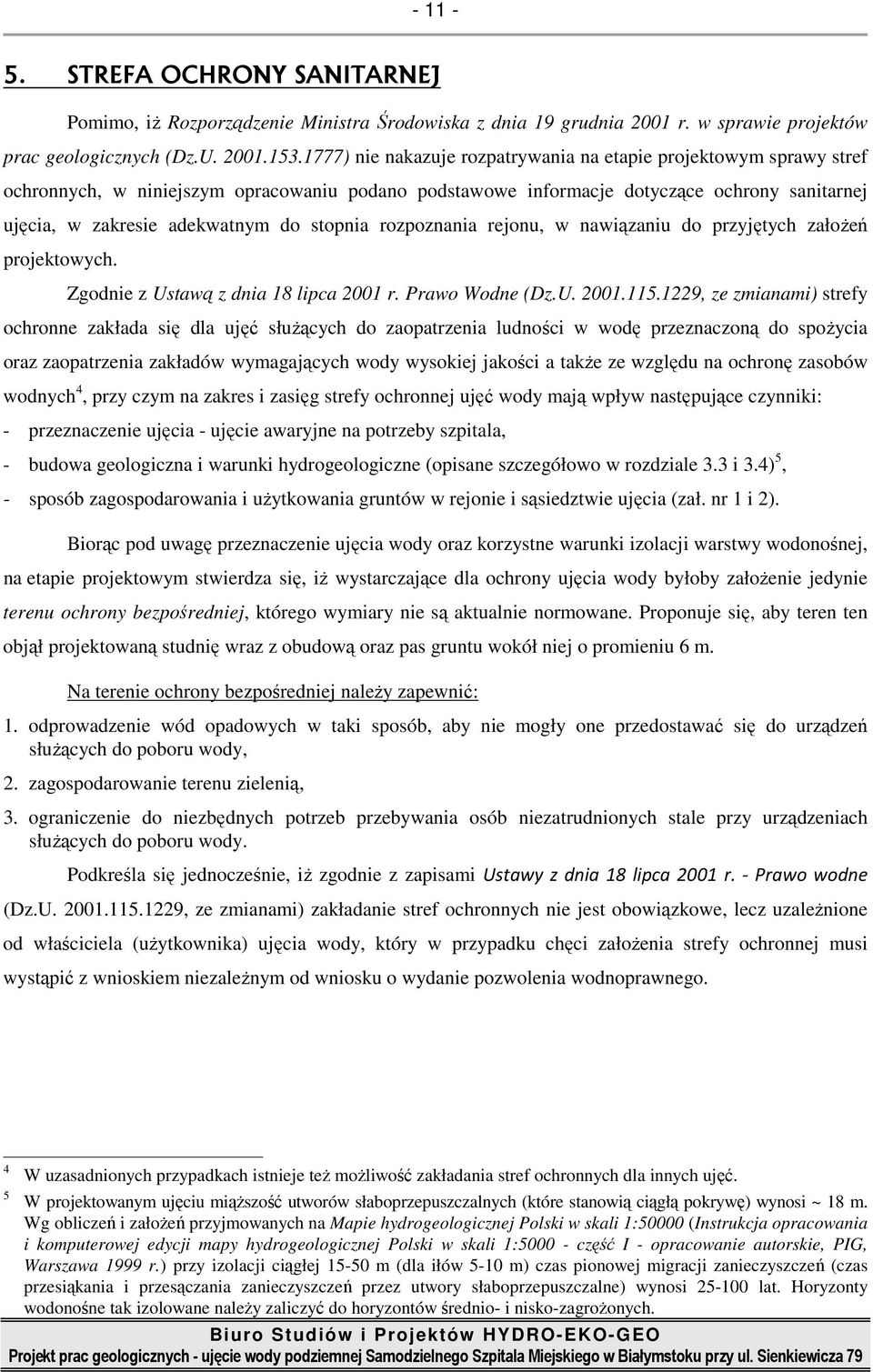 stopnia rozpoznania rejonu, w nawiązaniu do przyjętych załoŝeń projektowych. Zgodnie z Ustawą z dnia 18 lipca 2001 r. Prawo Wodne (Dz.U. 2001.115.