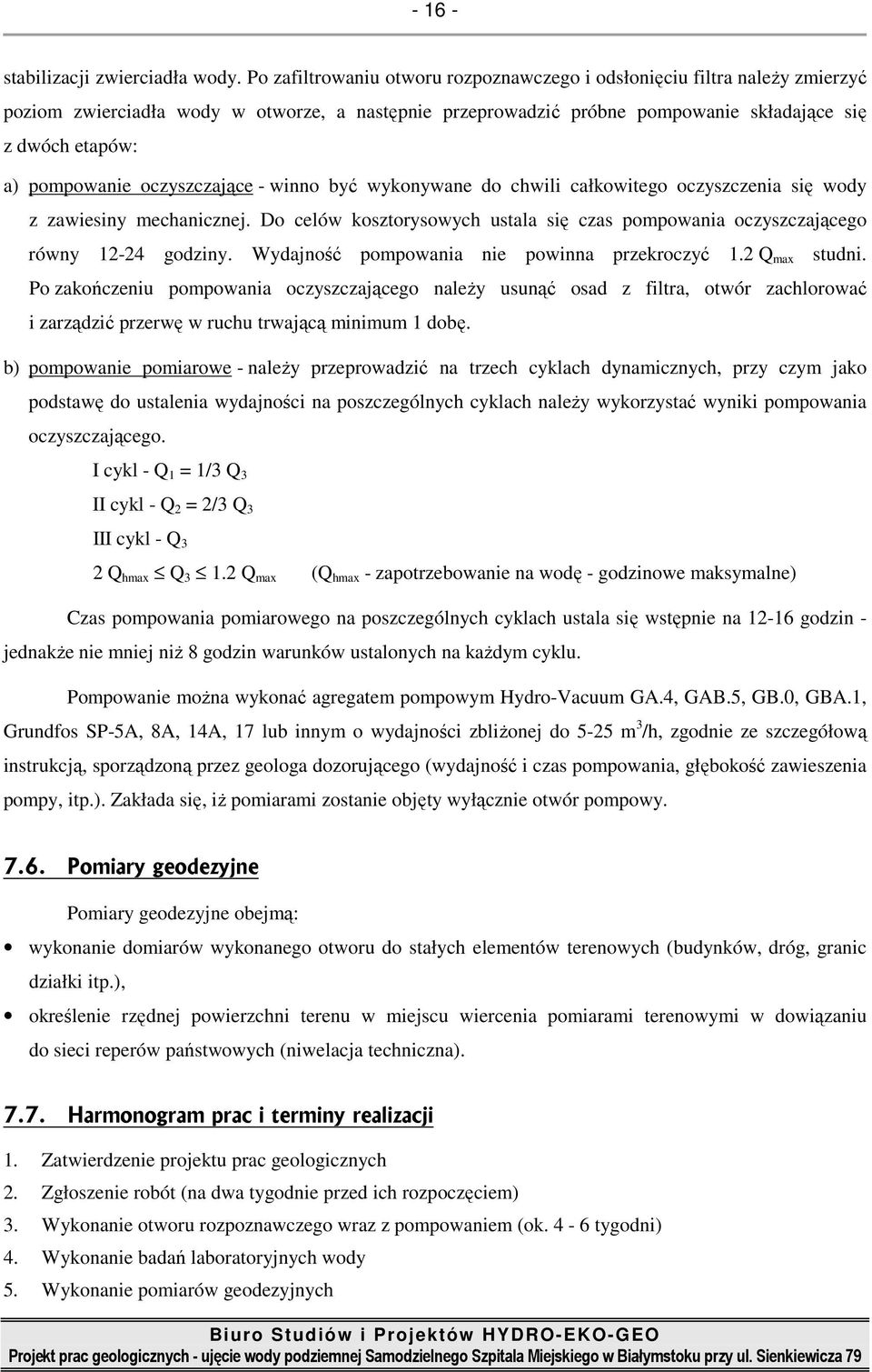 oczyszczające - winno być wykonywane do chwili całkowitego oczyszczenia się wody z zawiesiny mechanicznej. Do celów kosztorysowych ustala się czas pompowania oczyszczającego równy 12-24 godziny.