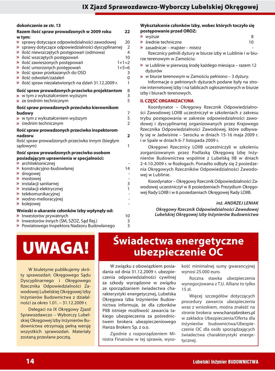 ilość wszczętych postępowań 10 ilość zawieszonych postępowań 1+1=2 ilość umorzonych postępowań 1+5=6 ilość spraw przekazanych do OSD 3 ilość odwołań/zażaleń 0 ilość spraw niezałatwionych na dzień 31.