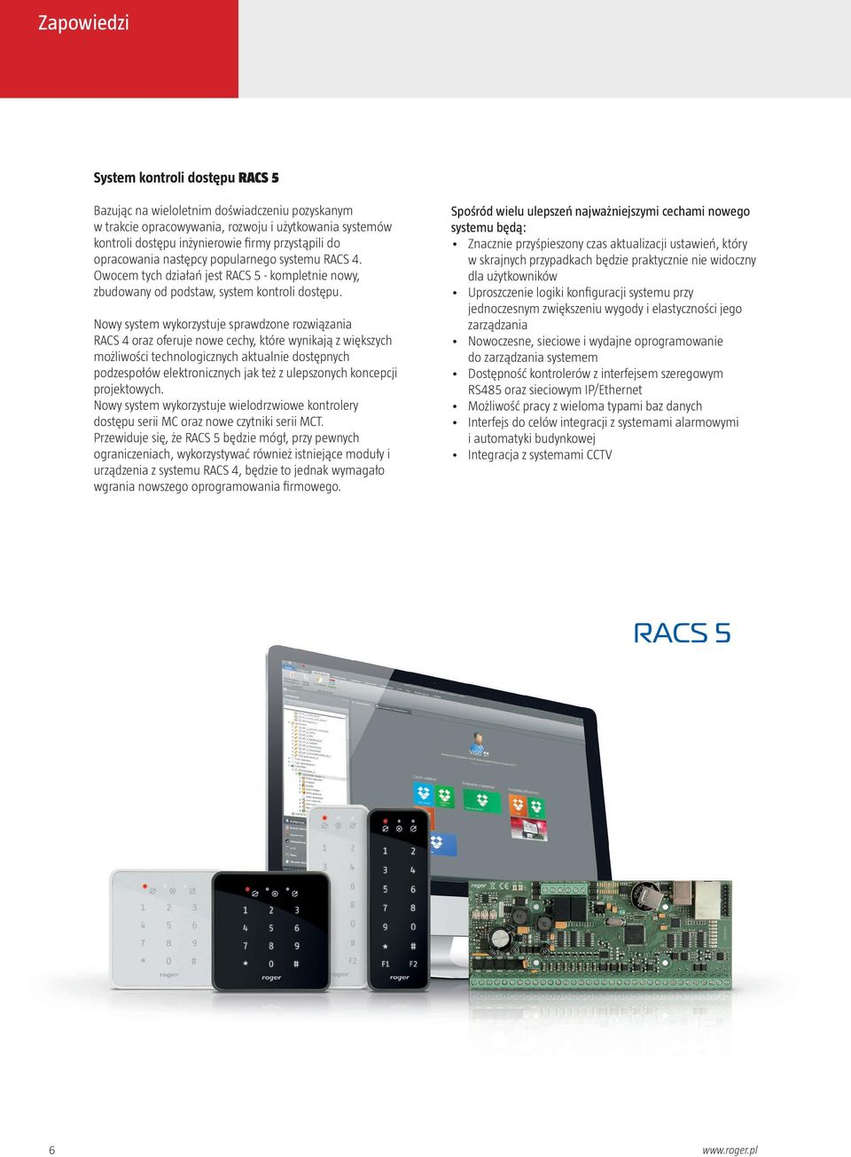 Nowy system wykorzystuje sprawdzone rozwiązania RACS 4 oraz oferuje nowe cechy, które wynikają z większych możliwości technologicznych aktualnie dostępnych podzespołów elektronicznych jak też z