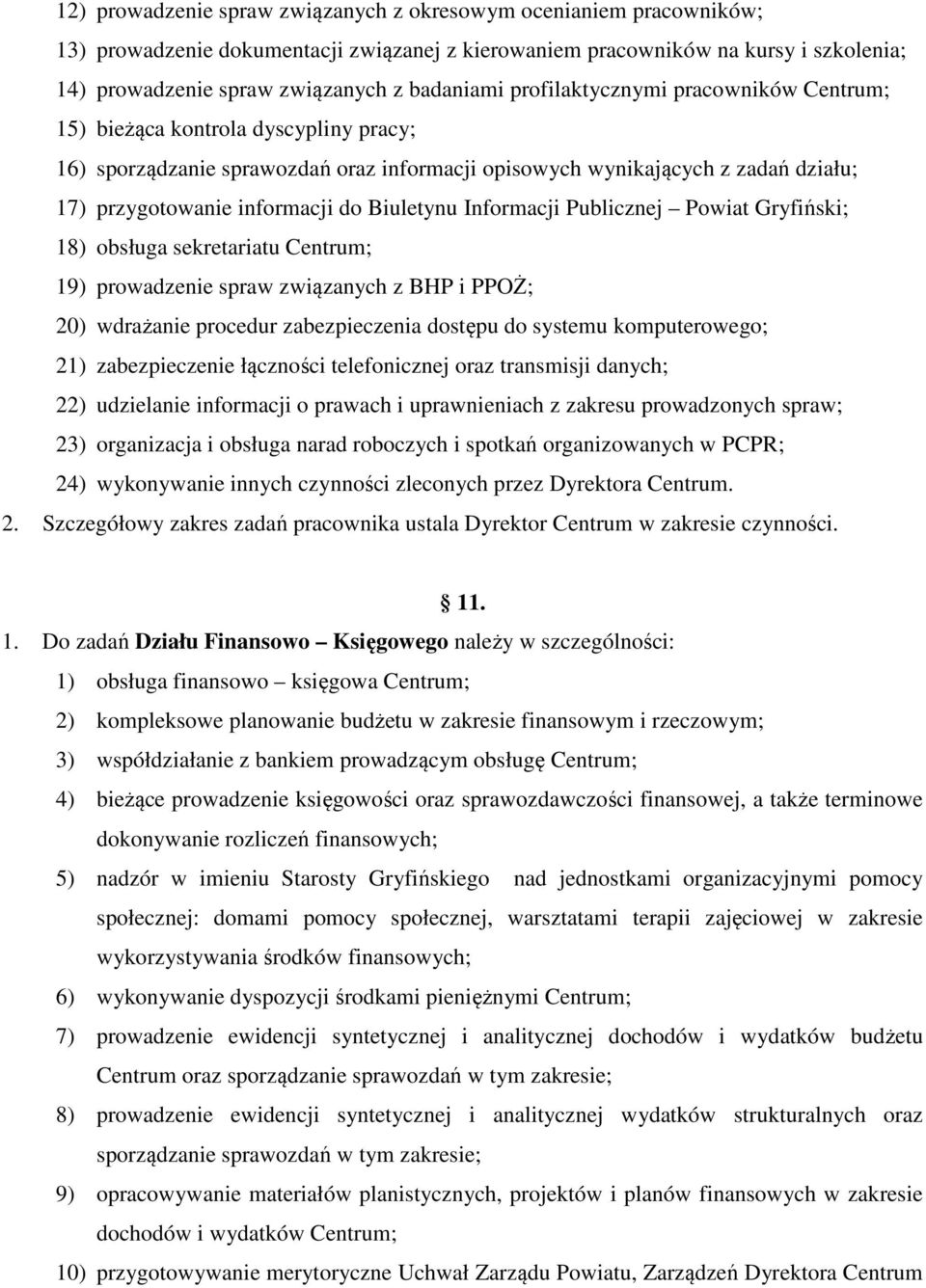 do Biuletynu Informacji Publicznej Powiat Gryfiński; 18) obsługa sekretariatu Centrum; 19) prowadzenie spraw związanych z BHP i PPOŻ; 20) wdrażanie procedur zabezpieczenia dostępu do systemu