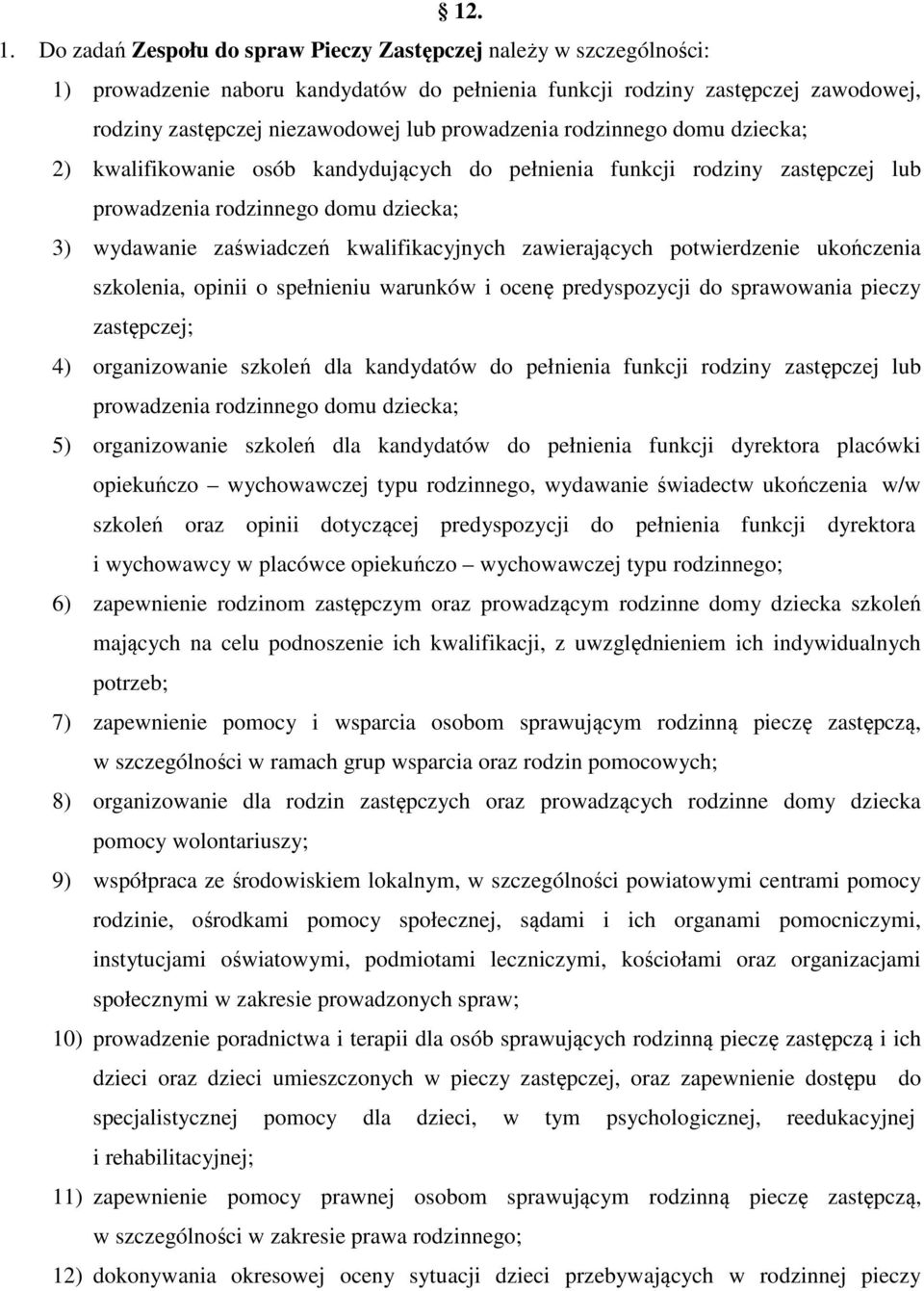 rodzinnego domu dziecka; 2) kwalifikowanie osób kandydujących do pełnienia funkcji rodziny zastępczej lub prowadzenia rodzinnego domu dziecka; 3) wydawanie zaświadczeń kwalifikacyjnych zawierających