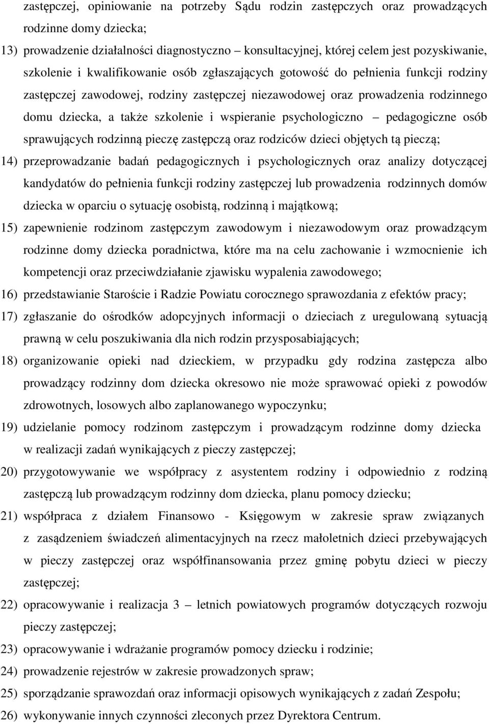 wspieranie psychologiczno pedagogiczne osób sprawujących rodzinną pieczę zastępczą oraz rodziców dzieci objętych tą pieczą; 14) przeprowadzanie badań pedagogicznych i psychologicznych oraz analizy