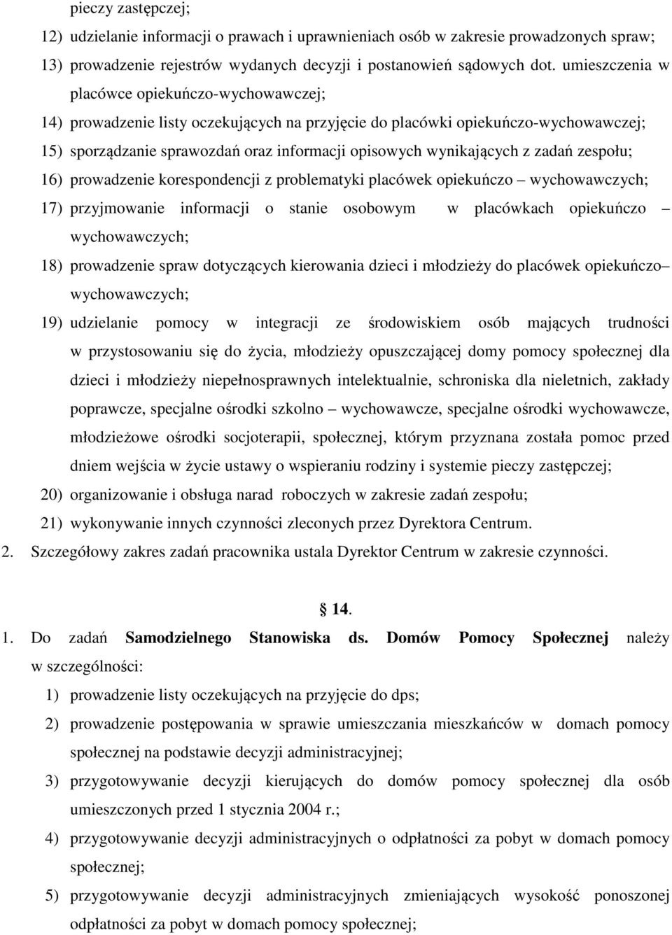 wynikających z zadań zespołu; 16) prowadzenie korespondencji z problematyki placówek opiekuńczo wychowawczych; 17) przyjmowanie informacji o stanie osobowym w placówkach opiekuńczo wychowawczych; 18)