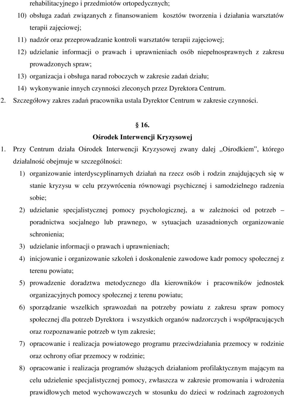 działu; 14) wykonywanie innych czynności zleconych przez Dyrektora Centrum. 2. Szczegółowy zakres zadań pracownika ustala Dyrektor Centrum w zakresie czynności. 16. Ośrodek Interwencji Kryzysowej 1.