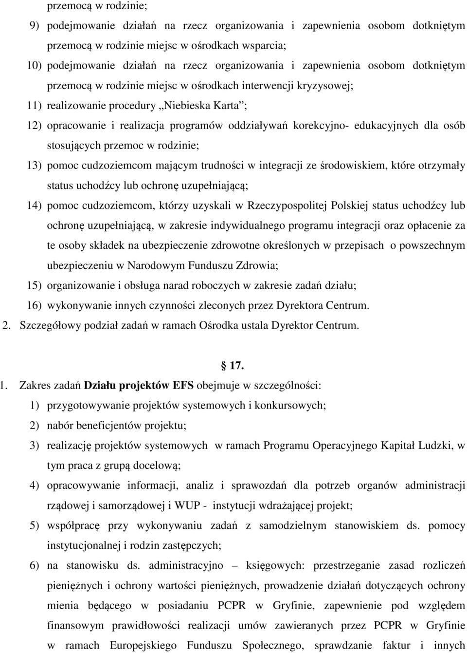 korekcyjno- edukacyjnych dla osób stosujących przemoc w rodzinie; 13) pomoc cudzoziemcom mającym trudności w integracji ze środowiskiem, które otrzymały status uchodźcy lub ochronę uzupełniającą; 14)