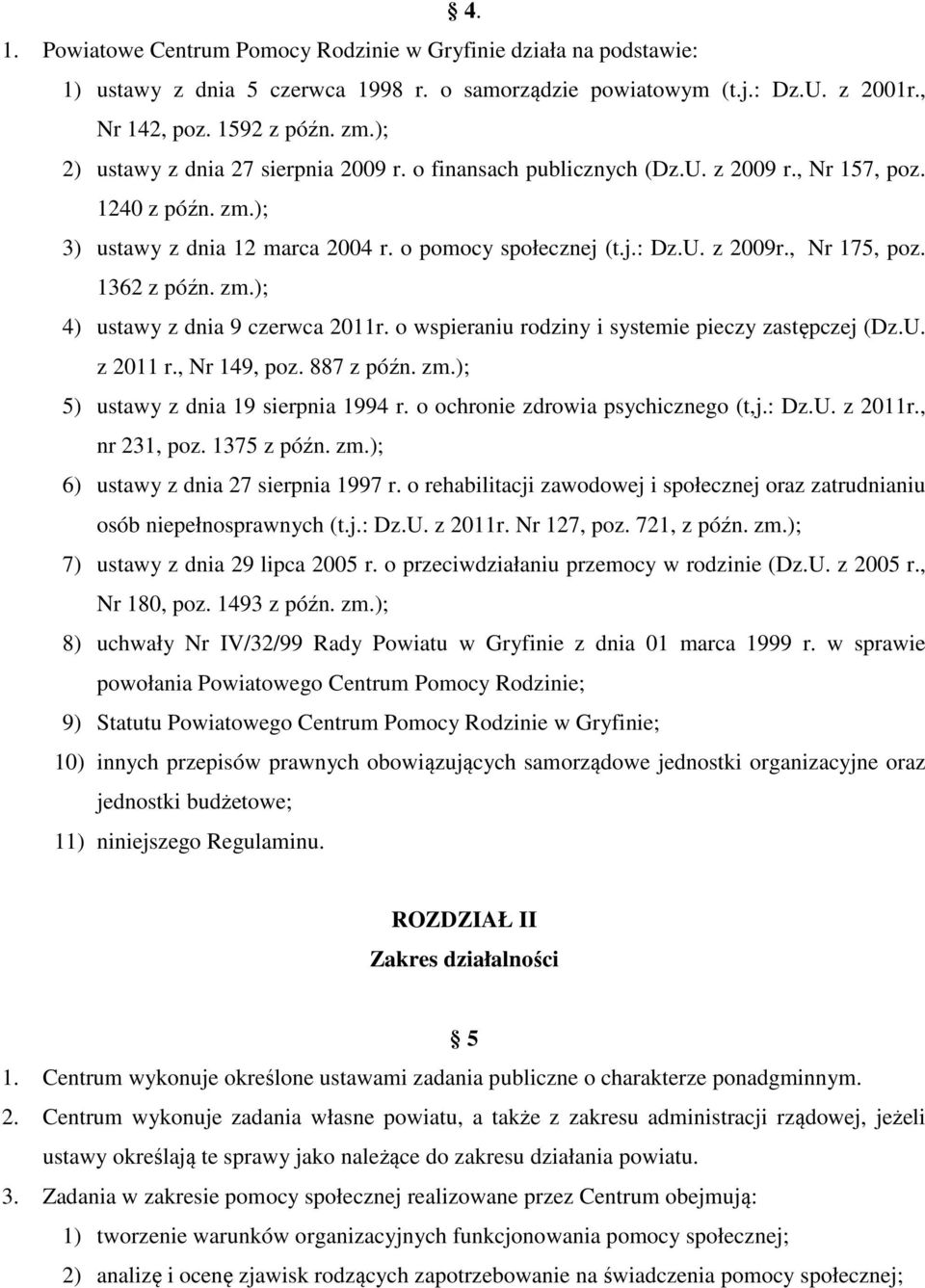 , Nr 175, poz. 1362 z późn. zm.); 4) ustawy z dnia 9 czerwca 2011r. o wspieraniu rodziny i systemie pieczy zastępczej (Dz.U. z 2011 r., Nr 149, poz. 887 z późn. zm.); 5) ustawy z dnia 19 sierpnia 1994 r.