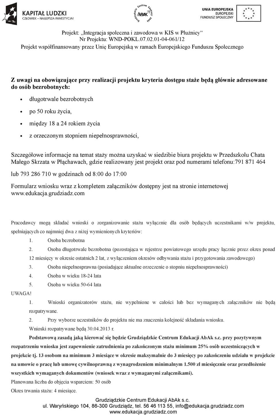 oraz pod numerami telefonu:791 871 464 lub 793 286 710 w godzinach od 8:00 do 17:00 Formularz wniosku wraz z kompletem załączników dostępny jest na stronie internetowej Pracodawcy mogą składać