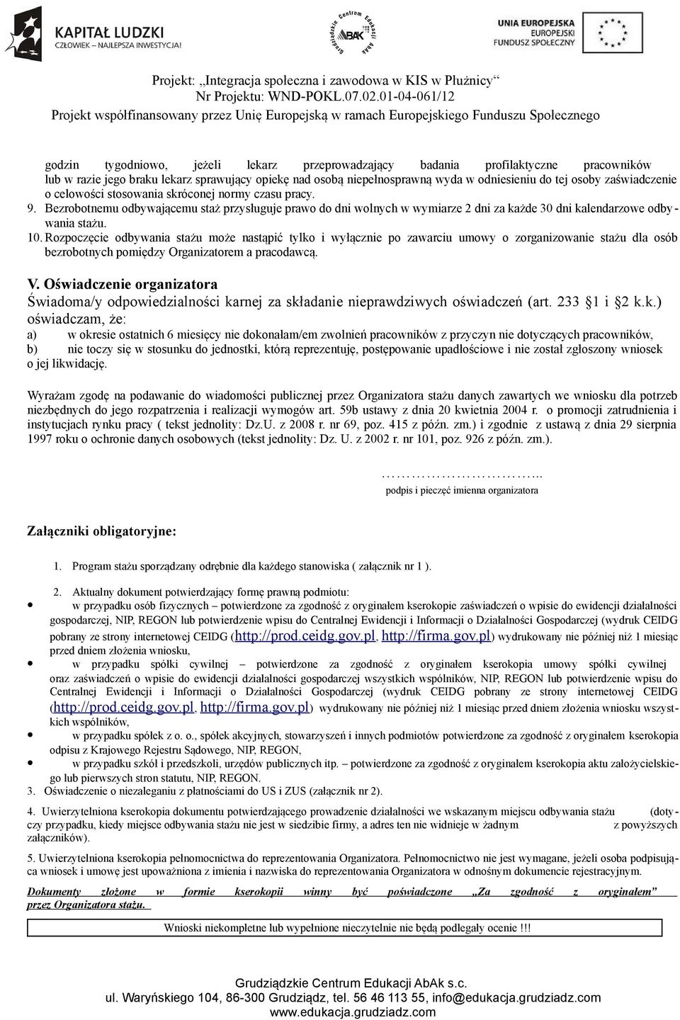 Rozpoczęcie odbywania stażu może nastąpić tylko i wyłącznie po zawarciu umowy o zorganizowanie stażu dla osób bezrobotnych pomiędzy Organizatorem a pracodawcą. V.