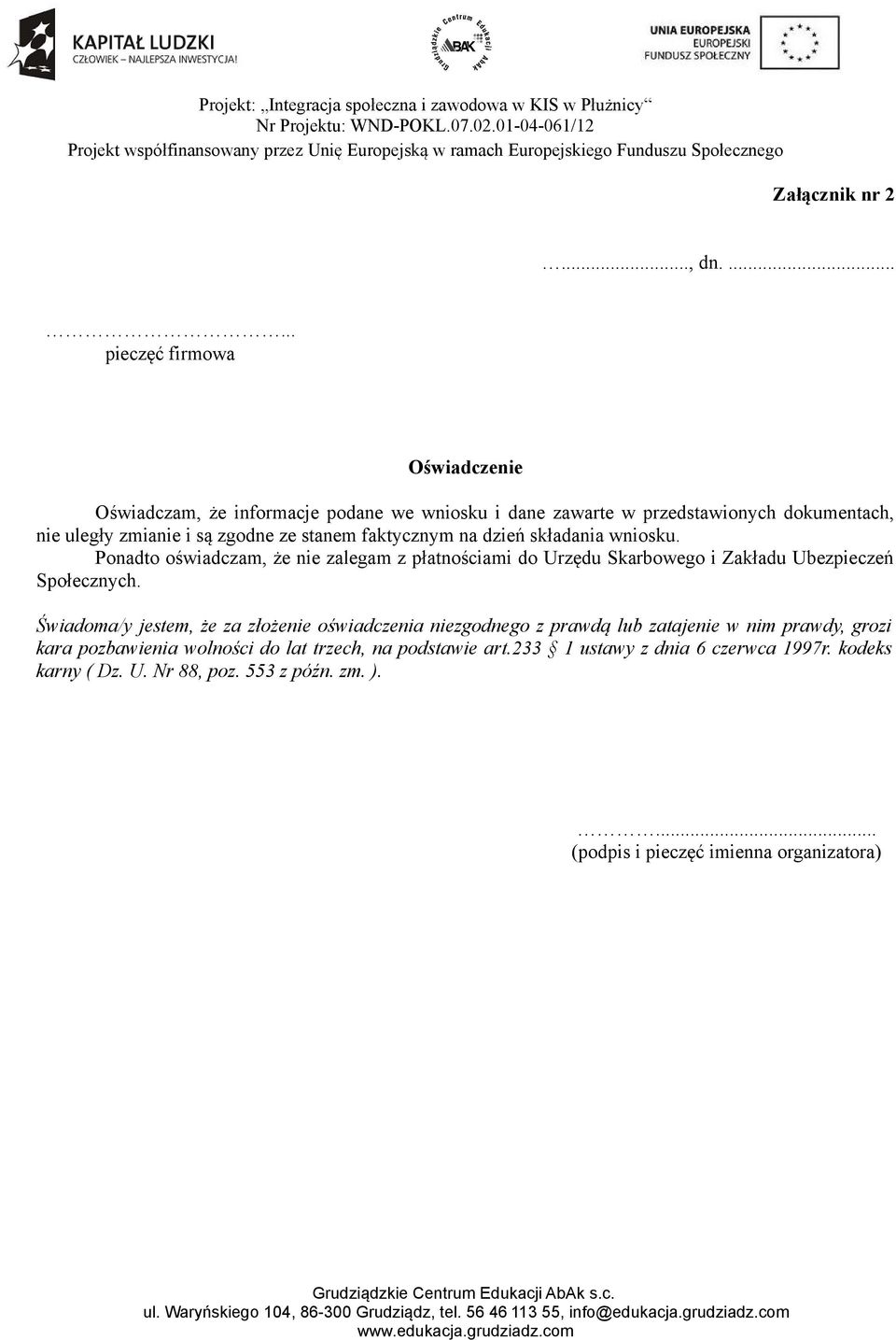 ze stanem faktycznym na dzień składania wniosku. Ponadto oświadczam, że nie zalegam z płatnościami do Urzędu Skarbowego i Zakładu Ubezpieczeń Społecznych.