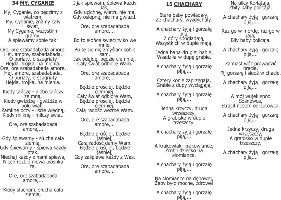 Kiedy tańczę - niebo tańczy ze mną, Kiedy gwiżdżę - gwiżdże w polu wiatr. Zamknę oczy - liście więdną, Kiedy milknę - milczy świat. Ore, ore szabadabada amore,.