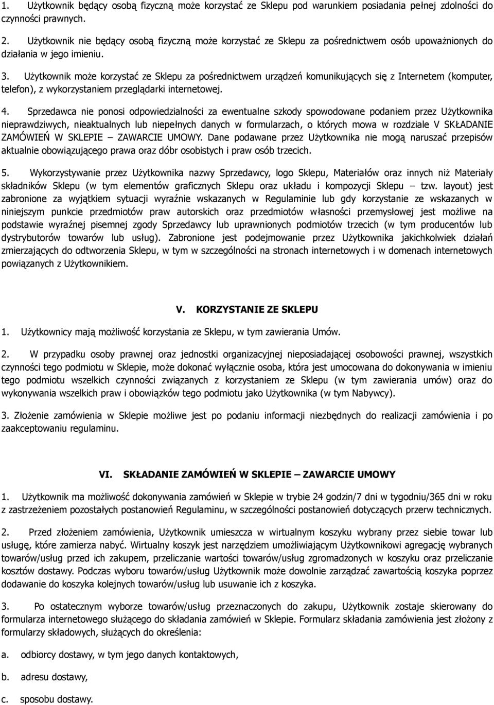 Użytkownik może korzystać ze Sklepu za pośrednictwem urządzeń komunikujących się z Internetem (komputer, telefon), z wykorzystaniem przeglądarki internetowej. 4.