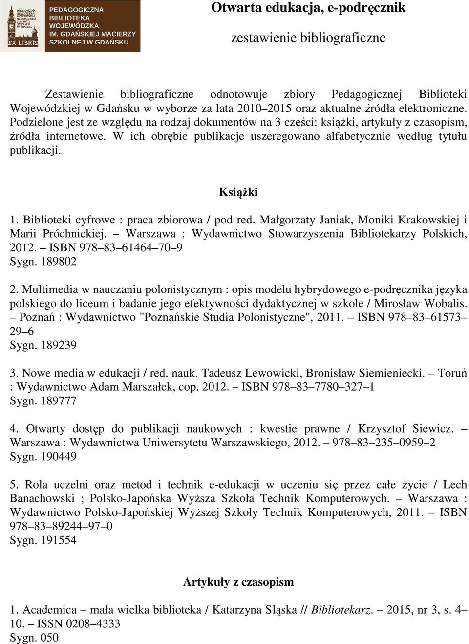 W ich obrębie publikacje uszeregowano alfabetycznie według tytułu publikacji. Książki 1. Biblioteki cyfrowe : praca zbiorowa / pod red. Małgorzaty Janiak, Moniki Krakowskiej i Marii Próchnickiej.