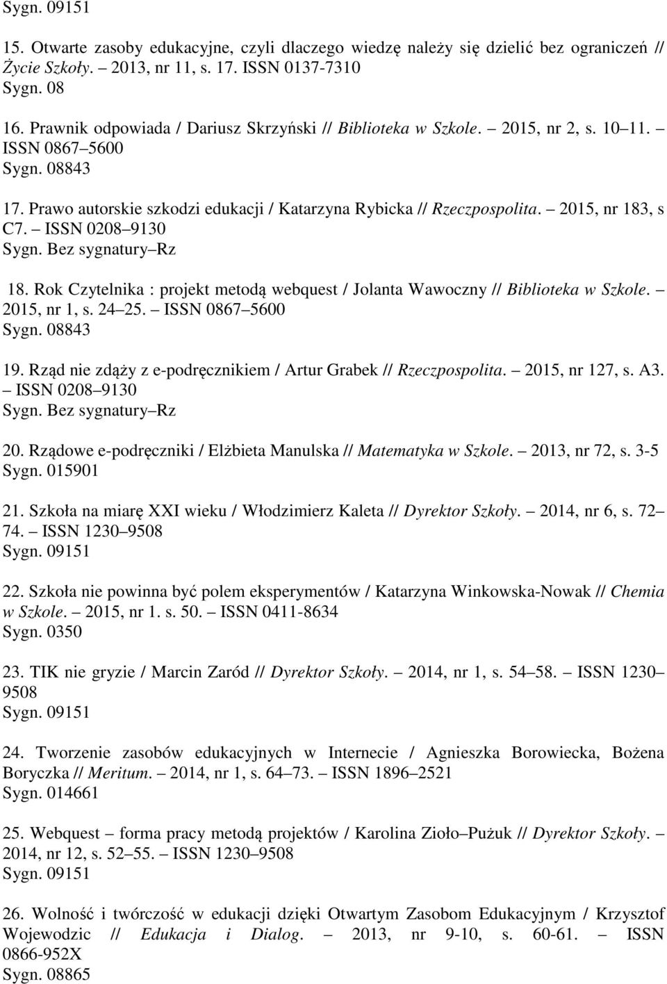 2015, nr 183, s C7. ISSN 0208 9130 18. Rok Czytelnika : projekt metodą webquest / Jolanta Wawoczny // Biblioteka w Szkole. 2015, nr 1, s. 24 25. ISSN 0867 5600 Sygn. 08843 19.