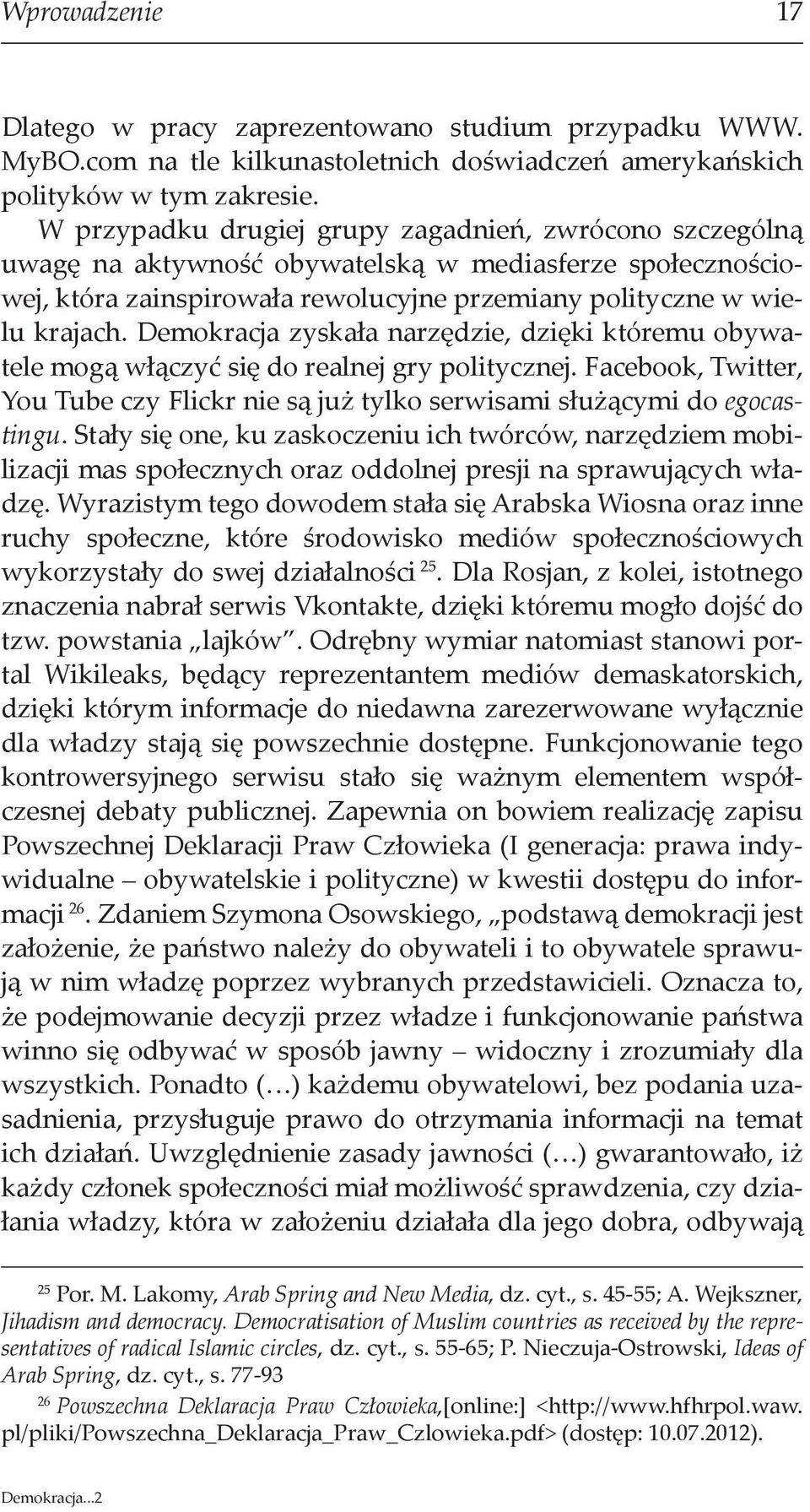 Demokracja zyskała narzędzie, dzięki któremu obywatele mogą włączyć się do realnej gry politycznej. Facebook, Twitter, You Tube czy Flickr nie są już tylko serwisami służącymi do egocastingu.