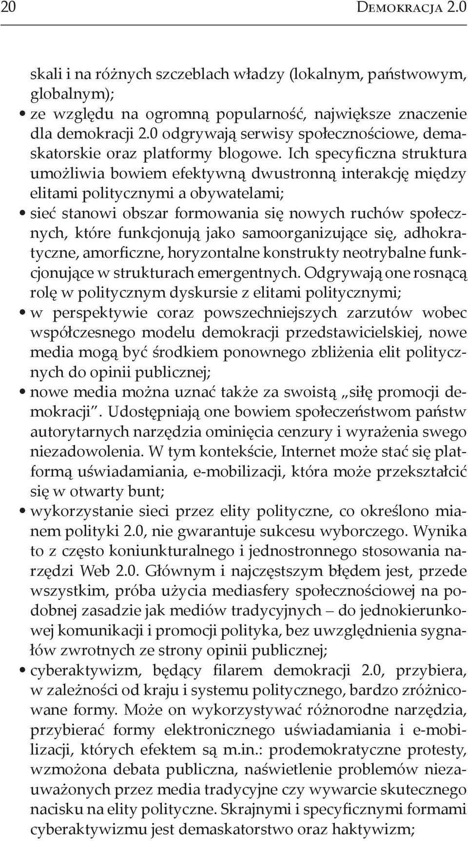 Ich specyficzna struktura umożliwia bowiem efektywną dwustronną interakcję między elitami politycznymi a obywatelami; sieć stanowi obszar formowania się nowych ruchów społecznych, które funkcjonują