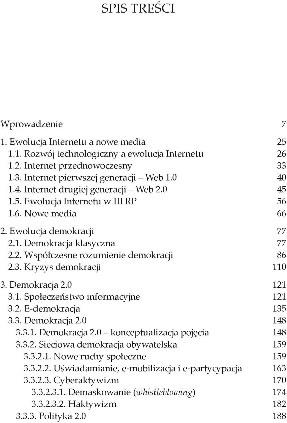 Kryzys demokracji 110 3. Demokracja 2.0 121 3.1. Społeczeństwo informacyjne 121 3.2. E demokracja 135 3.3. Demokracja 2.0 148 3.3.1. Demokracja 2.0 konceptualizacja pojęcia 148 3.3.2. Sieciowa demokracja obywatelska 159 3.