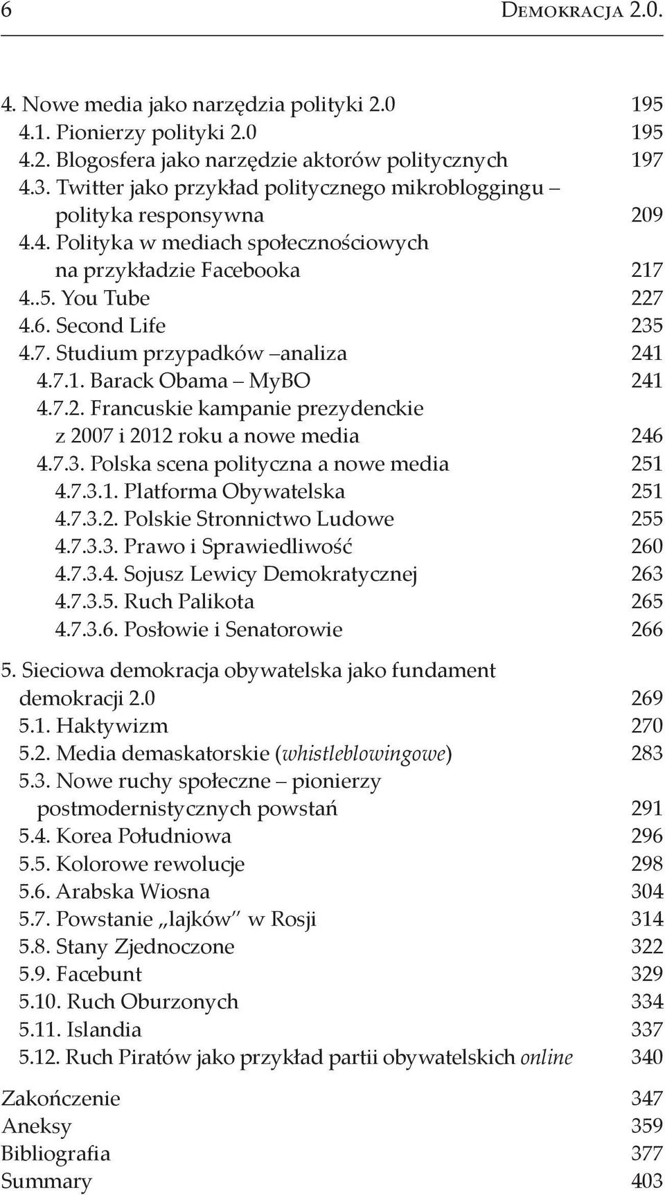 7.1. Barack Obama MyBO 241 4.7.2. Francuskie kampanie prezydenckie z 2007 i 2012 roku a nowe media 246 4.7.3. Polska scena polityczna a nowe media 251 4.7.3.1. Platforma Obywatelska 251 4.7.3.2. Polskie Stronnictwo Ludowe 255 4.