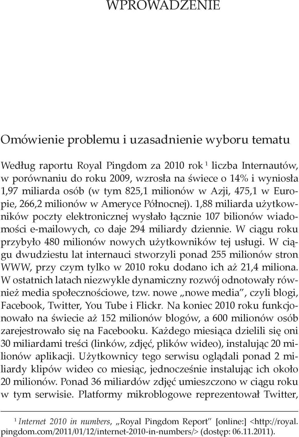 1,88 miliarda użytkowników poczty elektronicznej wysłało łącznie 107 bilionów wiadomości e mailowych, co daje 294 miliardy dziennie. W ciągu roku przybyło 480 milionów nowych użytkowników tej usługi.