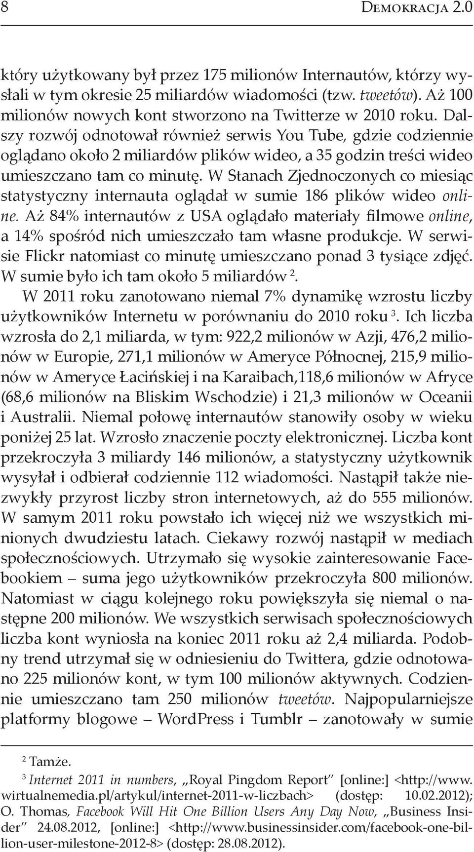 Dalszy rozwój odnotował również serwis You Tube, gdzie codziennie oglądano około 2 miliardów plików wideo, a 35 godzin treści wideo umieszczano tam co minutę.