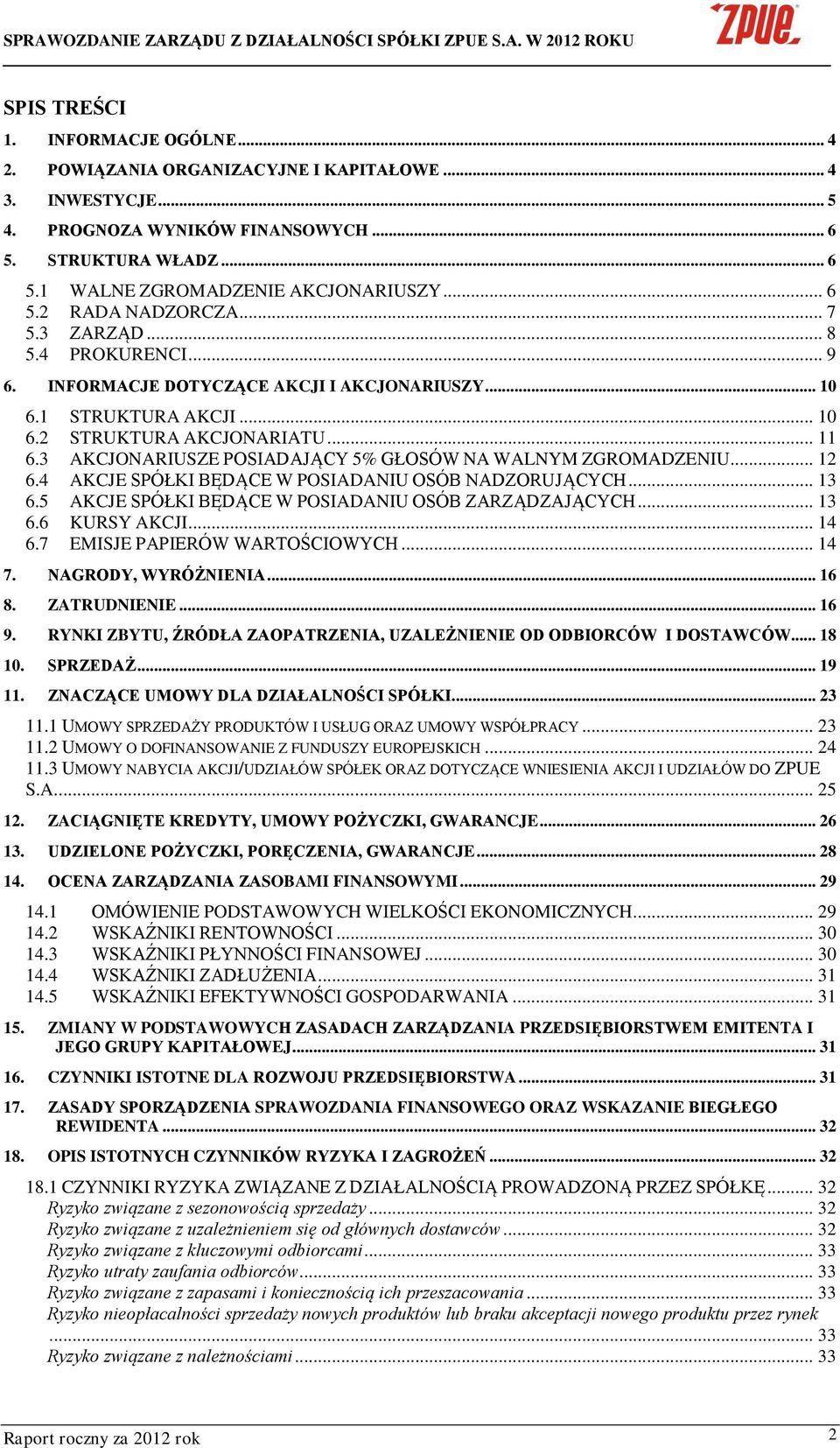 3 AKCJONARIUSZE POSIADAJĄCY 5% GŁOSÓW NA WALNYM ZGROMADZENIU... 12 6.4 AKCJE SPÓŁKI BĘDĄCE W POSIADANIU OSÓB NADZORUJĄCYCH... 13 6.5 AKCJE SPÓŁKI BĘDĄCE W POSIADANIU OSÓB ZARZĄDZAJĄCYCH... 13 6.6 KURSY AKCJI.