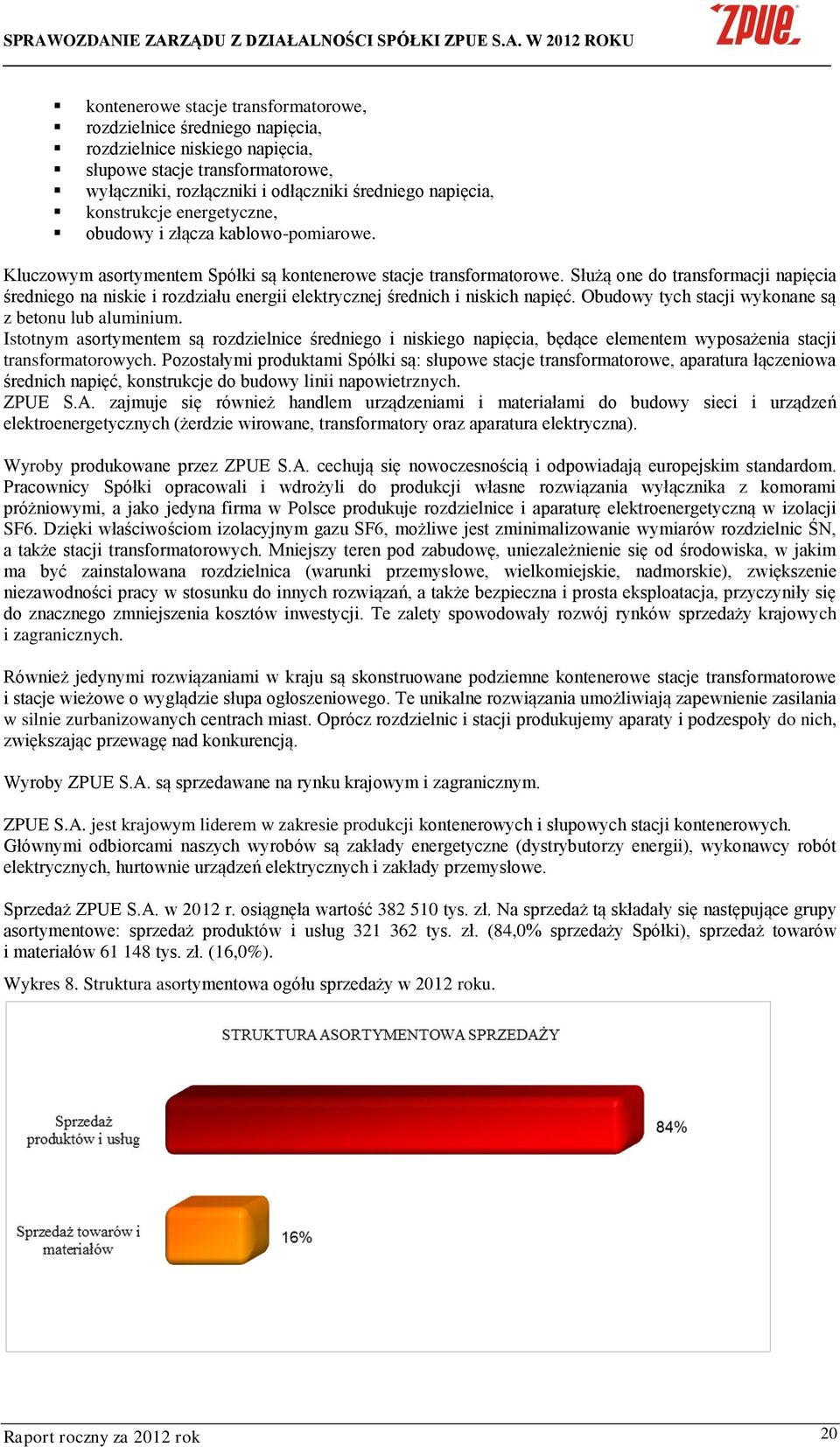 Służą one do transformacji napięcia średniego na niskie i rozdziału energii elektrycznej średnich i niskich napięć. Obudowy tych stacji wykonane są z betonu lub aluminium.