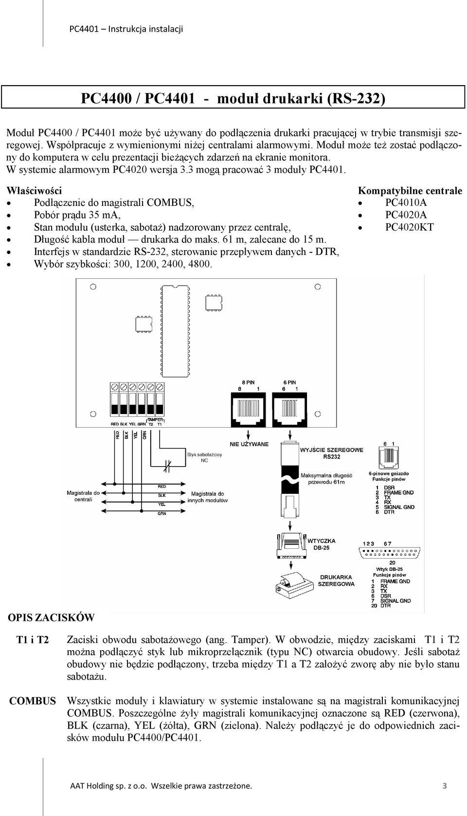 3 mogą pracować 3 moduły PC4401. Właściwości Podłączenie do magistrali COMBUS, Pobór prądu 35 ma, Stan modułu (usterka, sabotaż) nadzorowany przez centralę, Długość kabla moduł drukarka do maks.