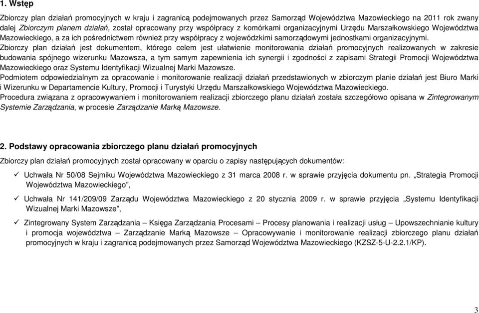 Zbiorczy plan działań jest dokumentem, którego celem jest ułatwienie monitorowania działań promocyjnych realizowanych w zakresie budowania spójnego wizerunku Mazowsza, a tym samym zapewnienia ich