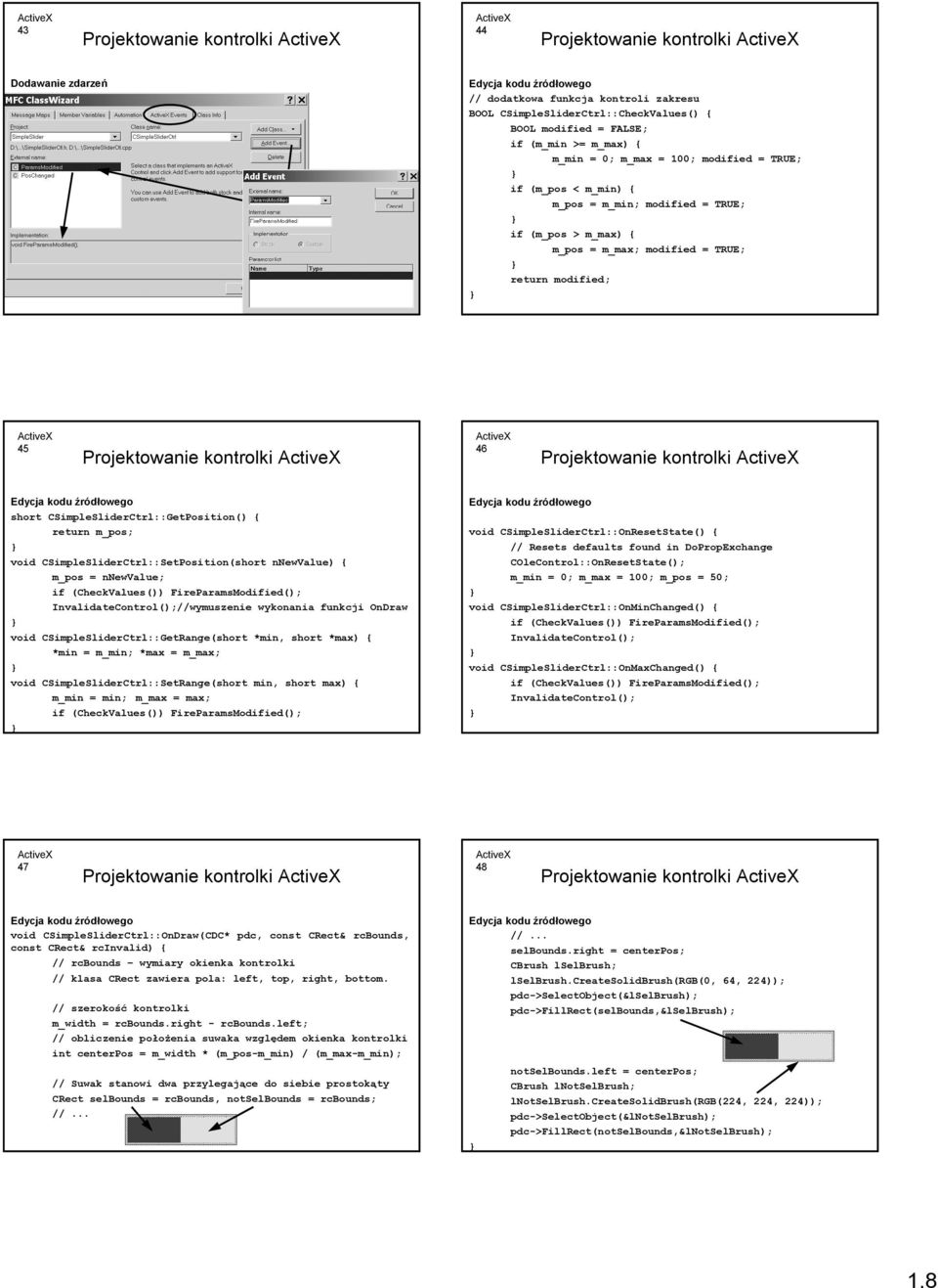 kontrolki 46 Projektowanie kontrolki Edycja kodu źródłowego short CSimpleSliderCtrl::GetPosition() { return m_pos; void CSimpleSliderCtrl::SetPosition(short nnewvalue) { m_pos = nnewvalue; if