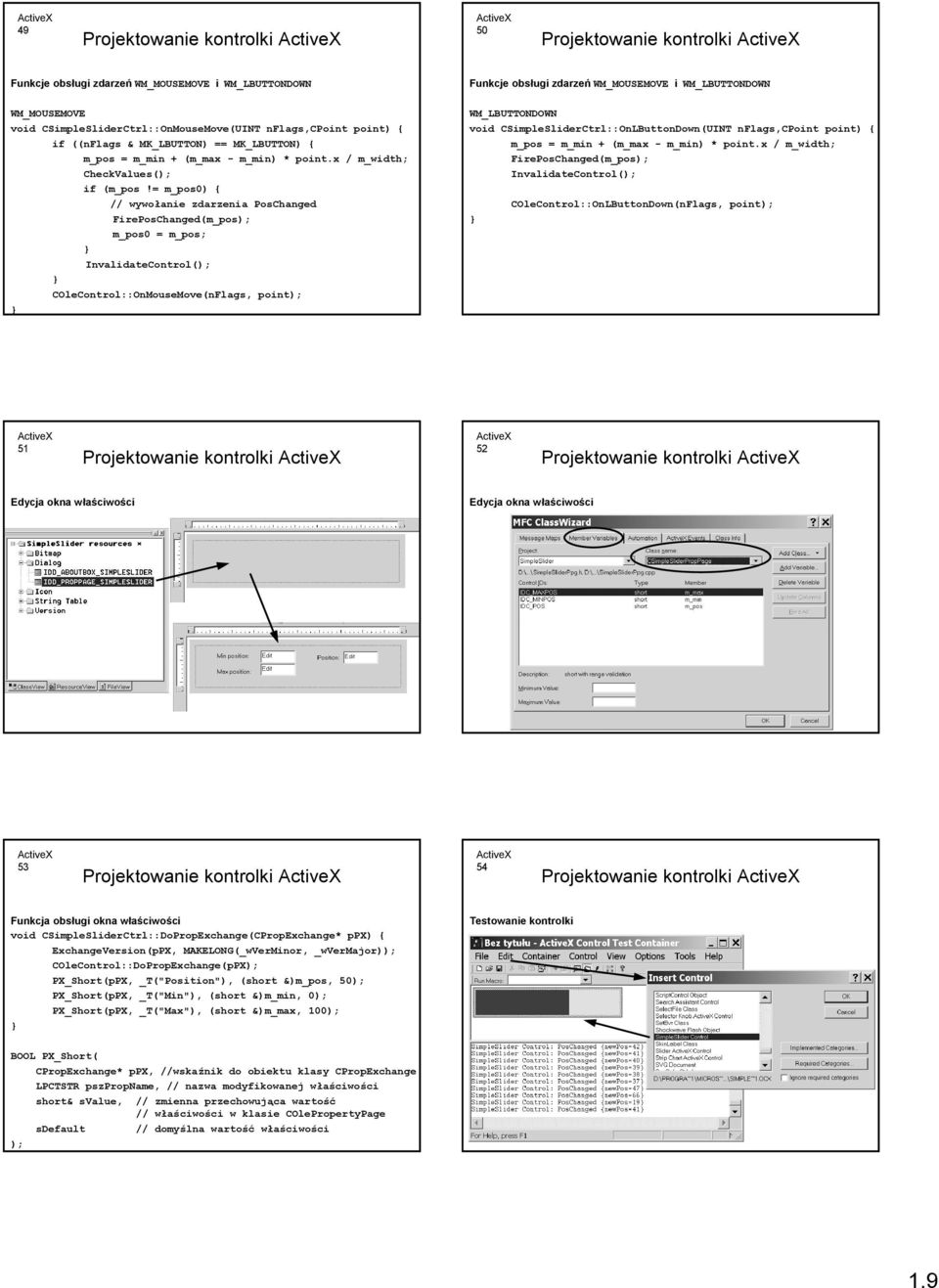 = m_pos0) { // wywołanie zdarzenia PosChanged FirePosChanged(m_pos); m_pos0 = m_pos; InvalidateControl(); COleControl::OnMouseMove(nFlags, point); Funkcje obsługi zdarzeń WM_MOUSEMOVE i