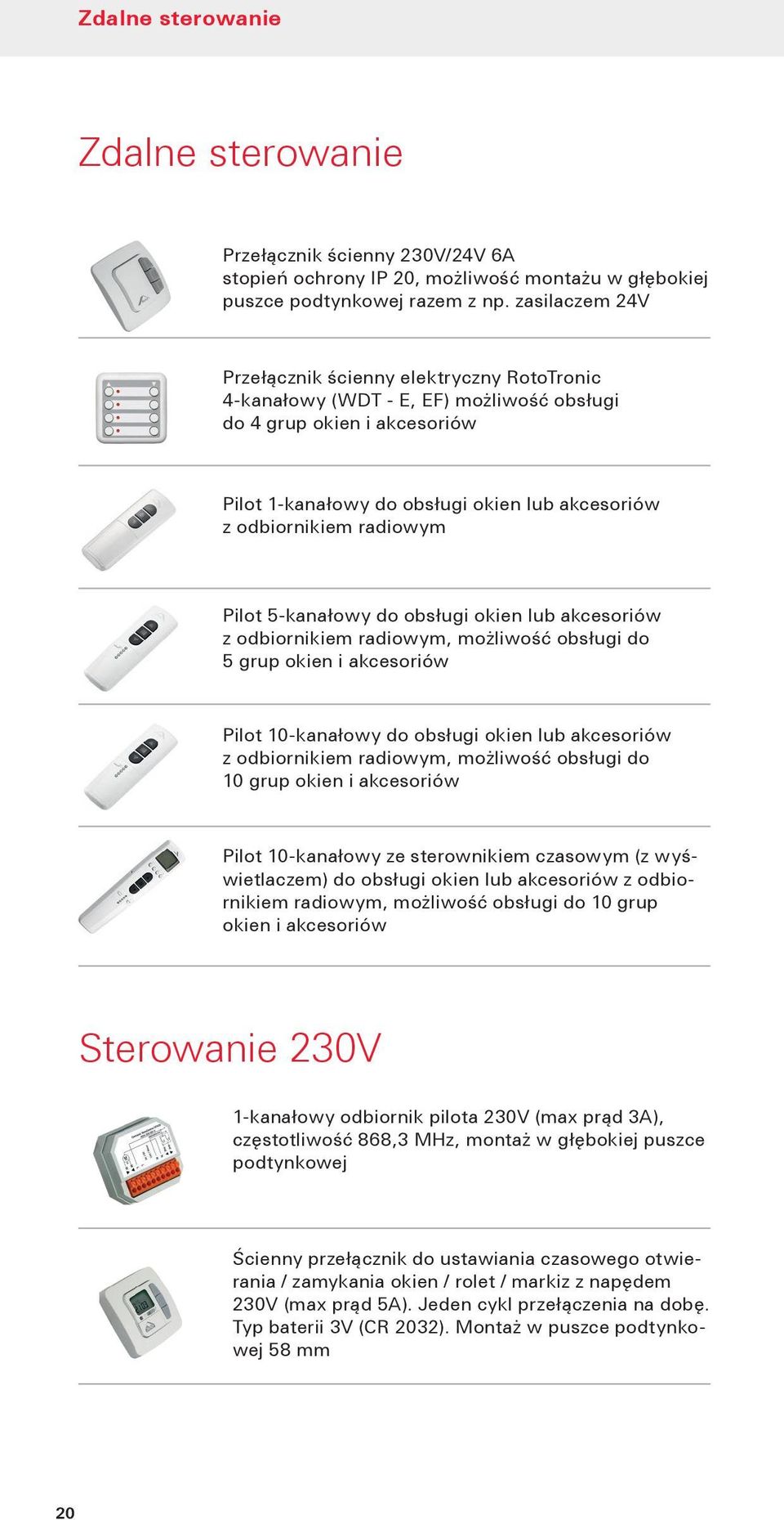 radiowym Pilot 5-kanałowy do obsługi okien lub akcesoriów z odbiornikiem radiowym, możliwość obsługi do 5 grup okien i akcesoriów Pilot 10-kanałowy do obsługi okien lub akcesoriów z odbiornikiem