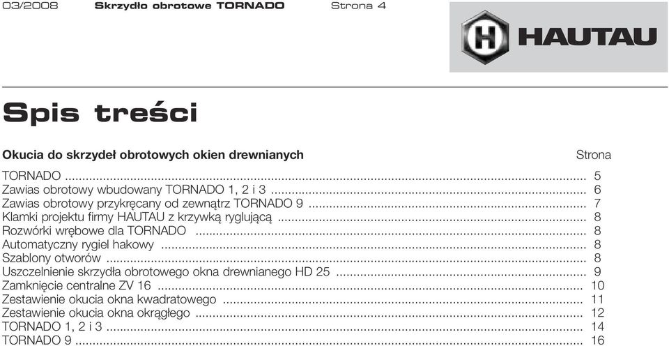 .. 7 Klamki projektu firmy HAUTAU z krzywką ryglującą... 8 Rozwórki wrębowe dla TORNADO... 8 Automatyczny rygiel hakowy... 8 Szablony otworów.