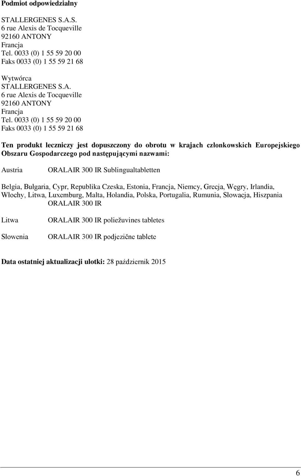 0033 (0) 1 55 59 20 00 Faks 0033 (0) 1 55 59 21 68 Ten produkt leczniczy jest dopuszczony do obrotu w krajach członkowskich Europejskiego Obszaru Gospodarczego pod następującymi nazwami: Austria