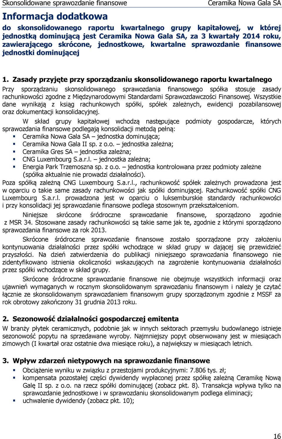 Zasady przyjęte przy sporządzaniu skonsolidowanego raportu kwartalnego Przy sporządzaniu skonsolidowanego sprawozdania finansowego spółka stosuje zasady rachunkowości zgodne z Międzynarodowymi