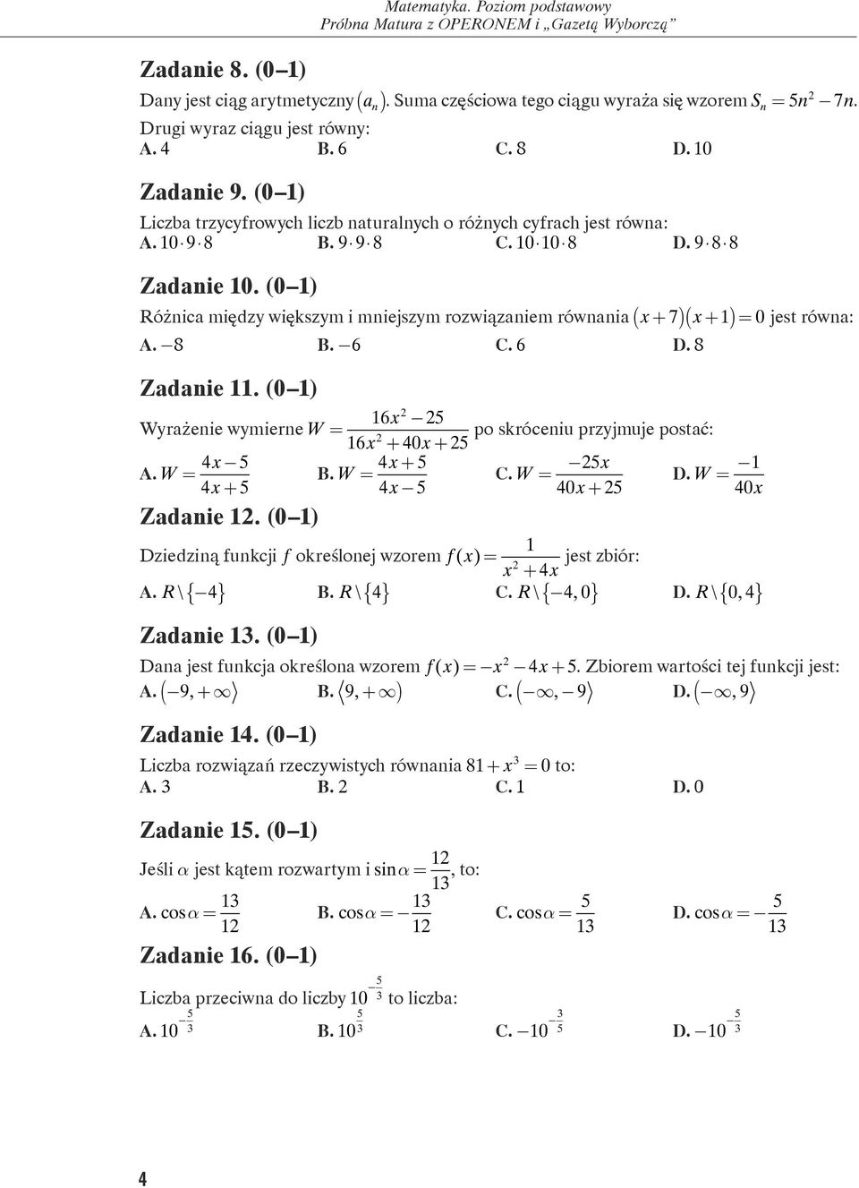 Różnica między większym i mniejszym rozwiązaniem równania ( + 7) ( + 1)= 0 jest równa: A. -8 B. -6 C. 6 D. 8 Zadanie 11. (0 1) 16 Wyrażenie wymierne W = po skróceniu przyjmuje postać: 16 + 40 + 4 A.