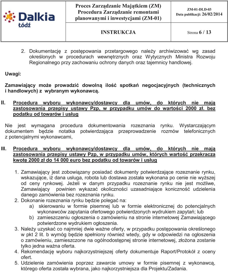 tajemnicy handlowej. Zamawiający może prowadzić dowolną ilość spotkań negocjacyjnych (technicznych i handlowych) z wybranym wykonawcą. II.