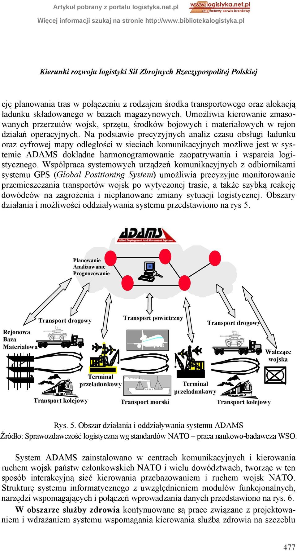 Na podstawie precyzyjnych analiz czasu obsługi ładunku oraz cyfrowej mapy odległości w sieciach komunikacyjnych możliwe jest w systemie ADAMS dokładne harmonogramowanie zaopatrywania i wsparcia