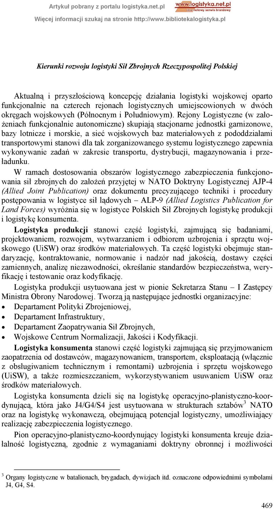 Rejony Logistyczne (w założeniach funkcjonalnie autonomiczne) skupiają stacjonarne jednostki garnizonowe, bazy lotnicze i morskie, a sieć wojskowych baz materiałowych z pododdziałami transportowymi