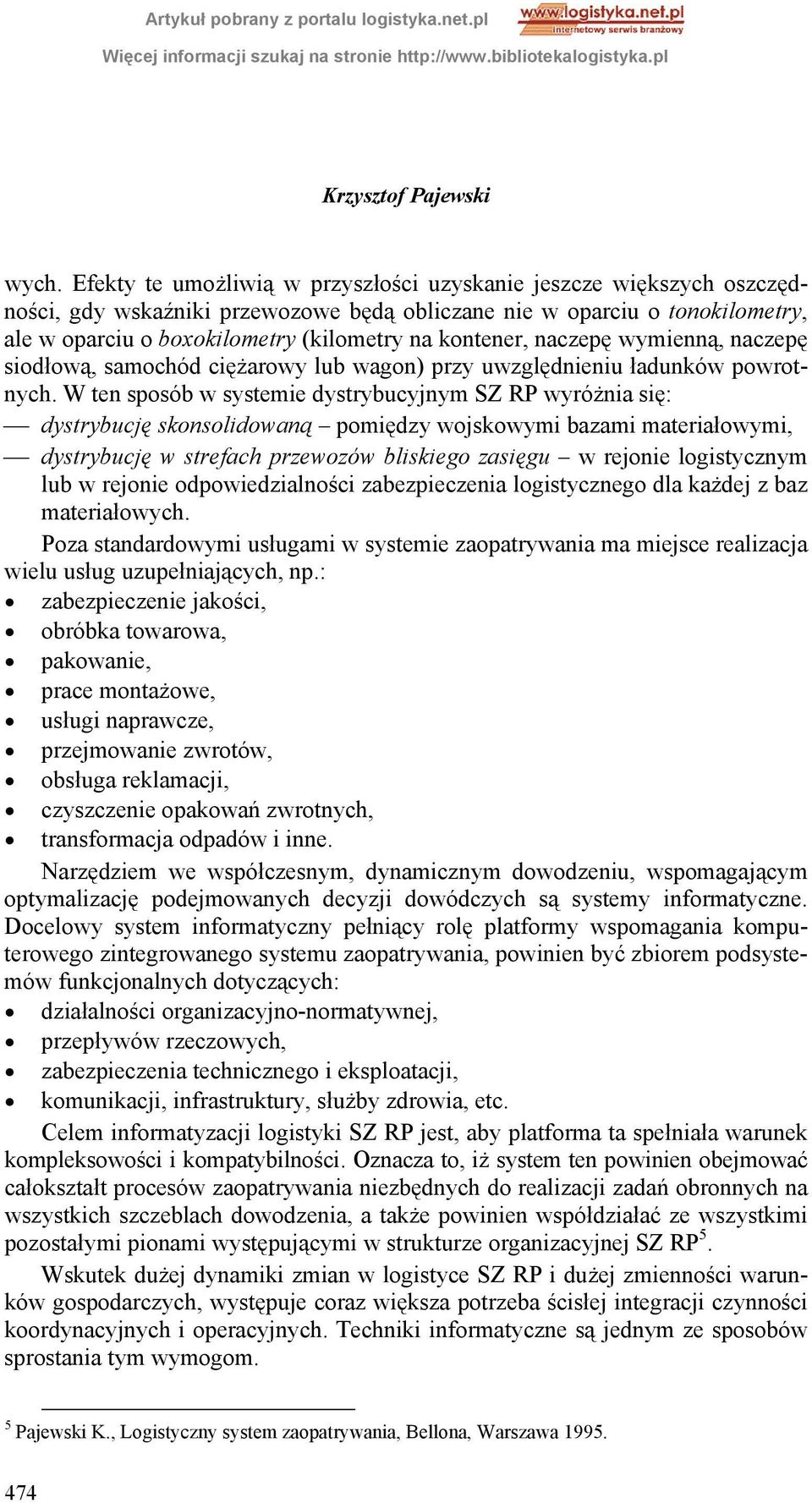 W ten sposób w systemie dystrybucyjnym SZ RP wyróżnia się: dystrybucję skonsolidowaną pomiędzy wojskowymi bazami materiałowymi, dystrybucję w strefach przewozów bliskiego zasięgu w rejonie