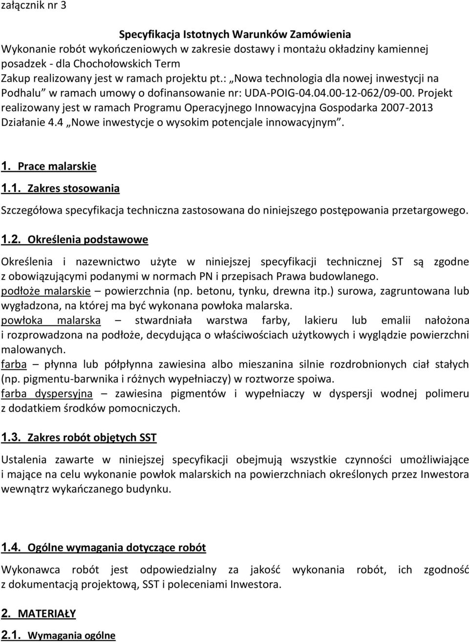 Projekt realizowany jest w ramach Programu Operacyjnego Innowacyjna Gospodarka 2007-2013 Działanie 4.4 Nowe inwestycje o wysokim potencjale innowacyjnym. 1. Prace malarskie 1.1. Zakres stosowania Szczegółowa specyfikacja techniczna zastosowana do niniejszego postępowania przetargowego.